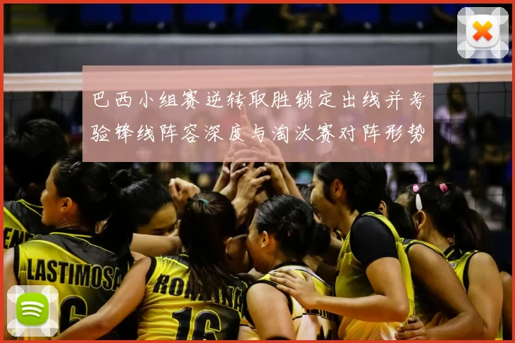 巴西小组赛逆转取胜锁定出线并考验锋线阵容深度与淘汰赛对阵形势